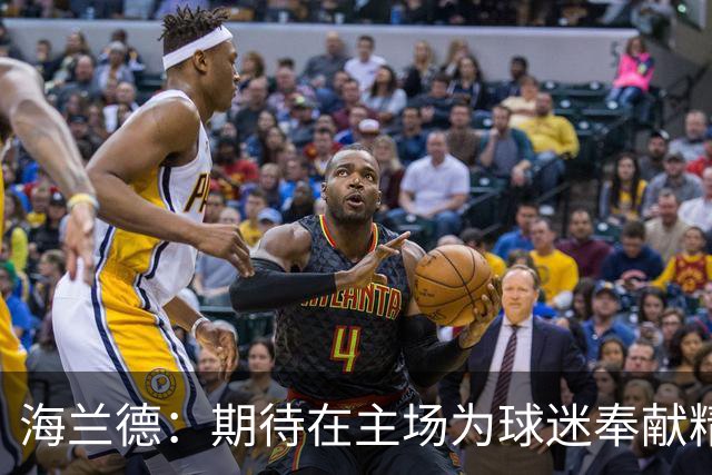 海兰德：期待在主场为球迷奉献精彩 每场比赛全力以赴