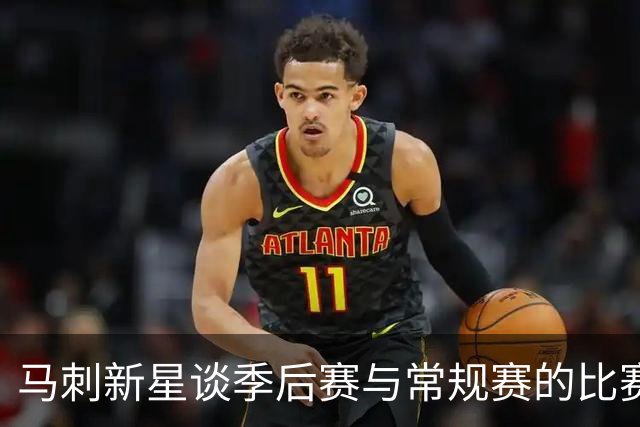 马刺新星谈季后赛与常规赛的比赛细节差异